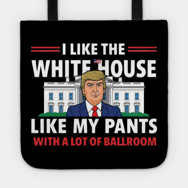 I-Like-The-White-House-Like-My-Pants-With-A Lot-Of-Ballroom Tote by Creatifly Graphic Tees