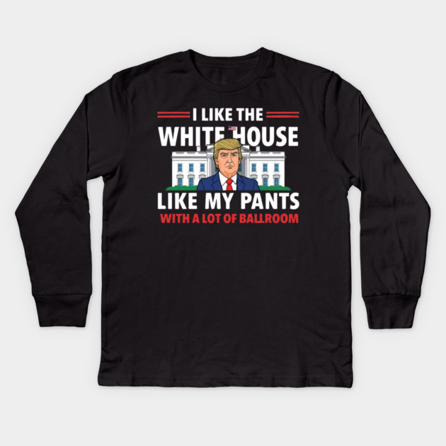 I-Like-The-White-House-Like-My-Pants-With-A Lot-Of-Ballroom Kids Long Sleeve T-Shirt by Creatifly Graphic Tees