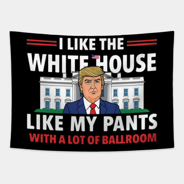 I-Like-The-White-House-Like-My-Pants-With-A Lot-Of-Ballroom Tapestry by Creatifly Graphic Tees