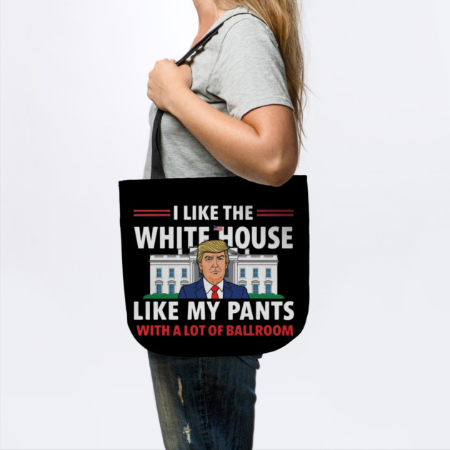 I-Like-The-White-House-Like-My-Pants-With-A Lot-Of-Ballroom by Creatifly Graphic Tees