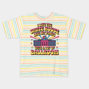 I-Like-The-White-House-Like-My-Pants-With-A Lot-Of-Ballroom Kids T-Shirt