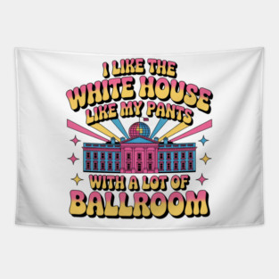 I-Like-The-White-House-Like-My-Pants-With-A Lot-Of-Ballroom Tapestry