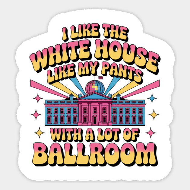I-Like-The-White-House-Like-My-Pants-With-A Lot-Of-Ballroom Magnet by Creatifly Graphic Tees