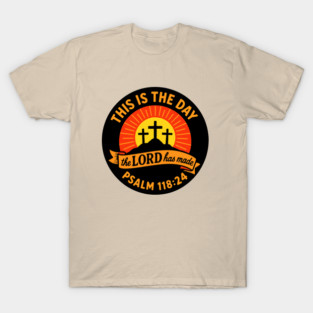 Psalm 118:24 This Is The Day The LORD Has Made T-Shirt