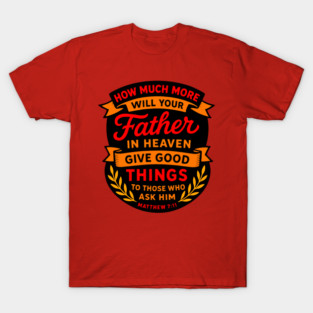 Matthew 7:11 Father In Heaven Give Good Gifts To Those Who Ask Him T-Shirt