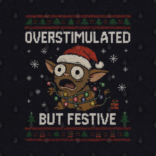 Overstimulated-But-Festive by Creatifly Graphic Tees