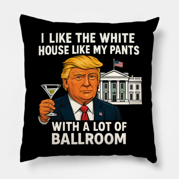 I-Like-The-White-House-Like-My-Pants-With-A Lot-Of-Ballroom Pillow by Creatifly Graphic Tees