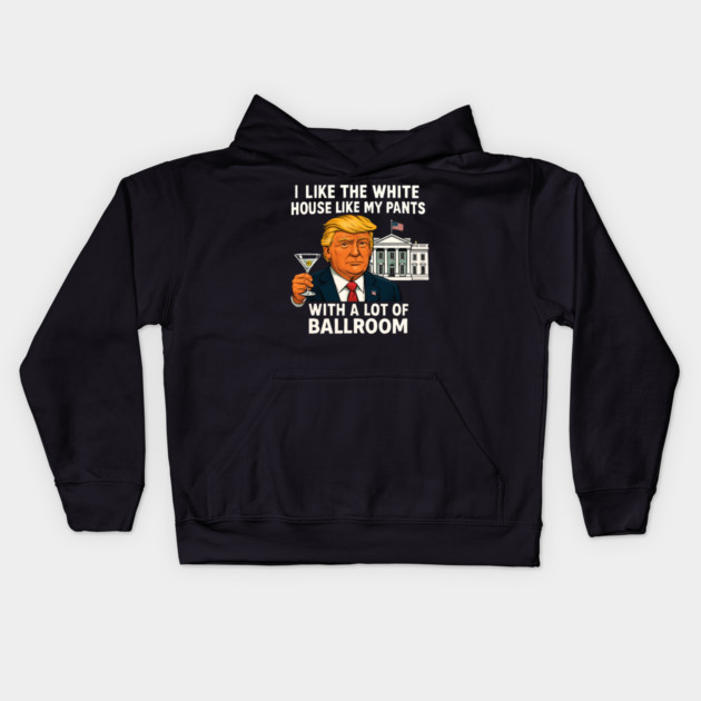 I-Like-The-White-House-Like-My-Pants-With-A Lot-Of-Ballroom Kids Hoodie by Creatifly Graphic Tees