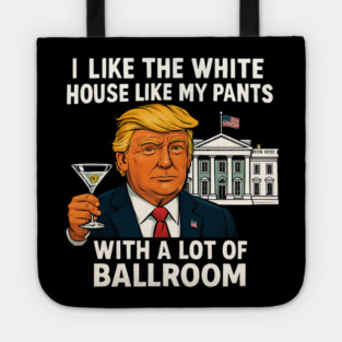 I-Like-The-White-House-Like-My-Pants-With-A Lot-Of-Ballroom Tote