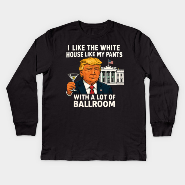 I-Like-The-White-House-Like-My-Pants-With-A Lot-Of-Ballroom Kids Long Sleeve T-Shirt by Creatifly Graphic Tees
