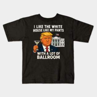 I-Like-The-White-House-Like-My-Pants-With-A Lot-Of-Ballroom Kids T-Shirt