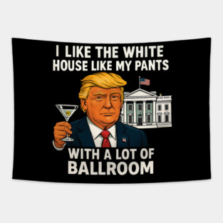 I-Like-The-White-House-Like-My-Pants-With-A Lot-Of-Ballroom Tapestry