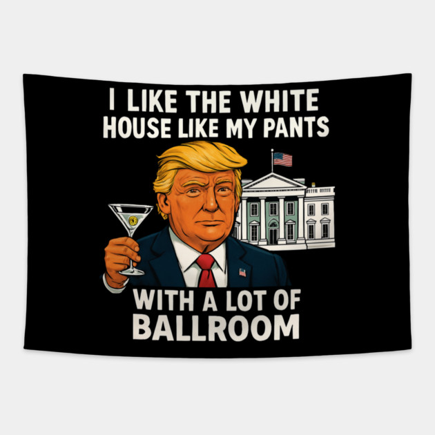 I-Like-The-White-House-Like-My-Pants-With-A Lot-Of-Ballroom Tapestry by Creatifly Graphic Tees