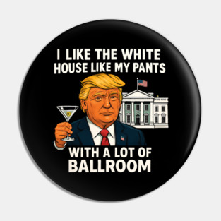 I-Like-The-White-House-Like-My-Pants-With-A Lot-Of-Ballroom Pin