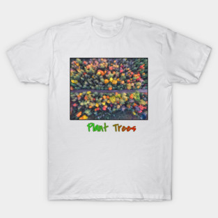Plant Trees - Environmental Support Artwork T-Shirt