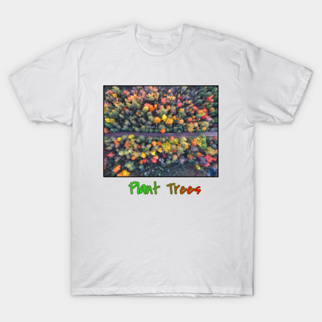 Plant Trees - Environmental Support Artwork T-Shirt by Art2Wear