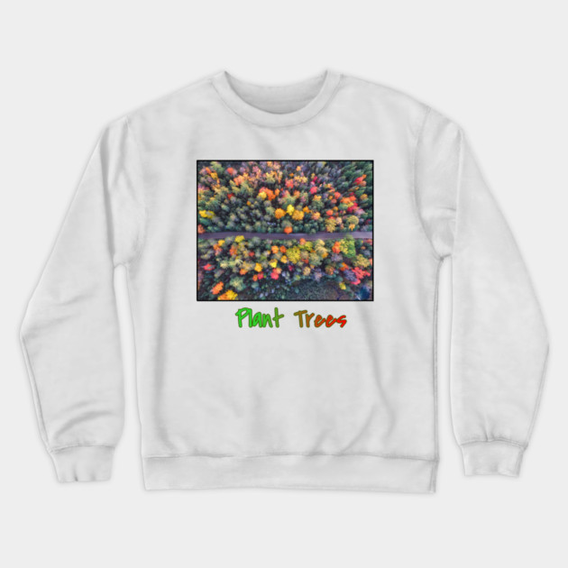 Plant Trees - Environmental Support Artwork Crewneck Sweatshirt by Art2Wear
