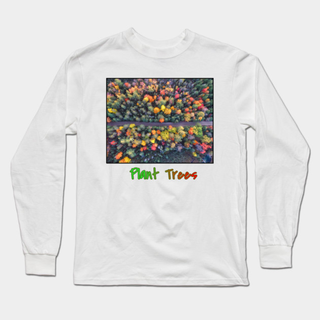 Plant Trees - Environmental Support Artwork Long Sleeve T-Shirt by Art2Wear