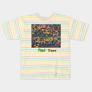 Plant Trees - Environmental Support Artwork Kids T-Shirt