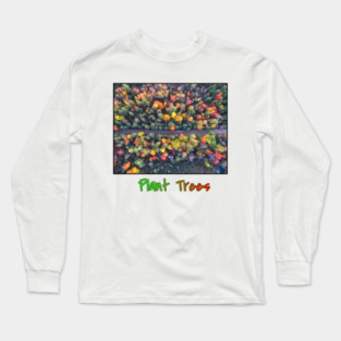 Plant Trees - Environmental Support Artwork Long Sleeve T-Shirt