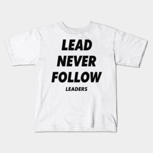 Lead Never Follow Leaders Kids T-Shirt