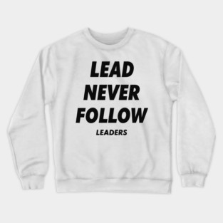 Lead Never Follow Leaders Crewneck Sweatshirt