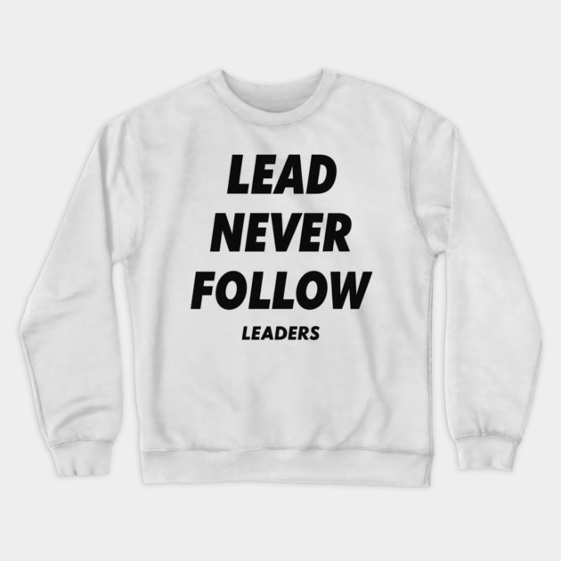 Lead Never Follow Leaders Crewneck Sweatshirt by ArtistTee ⭐⭐⭐⭐⭐