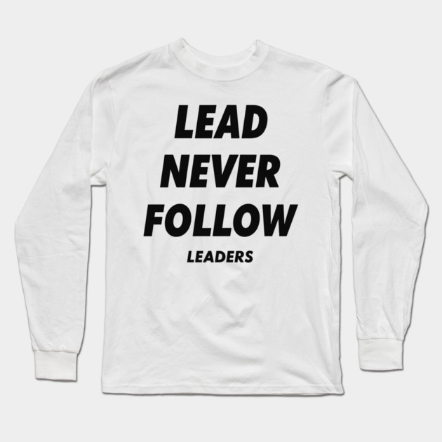 Lead Never Follow Leaders Long Sleeve T-Shirt by ArtistTee ⭐⭐⭐⭐⭐