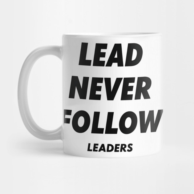 Lead Never Follow Leaders by ArtistTee ⭐⭐⭐⭐⭐