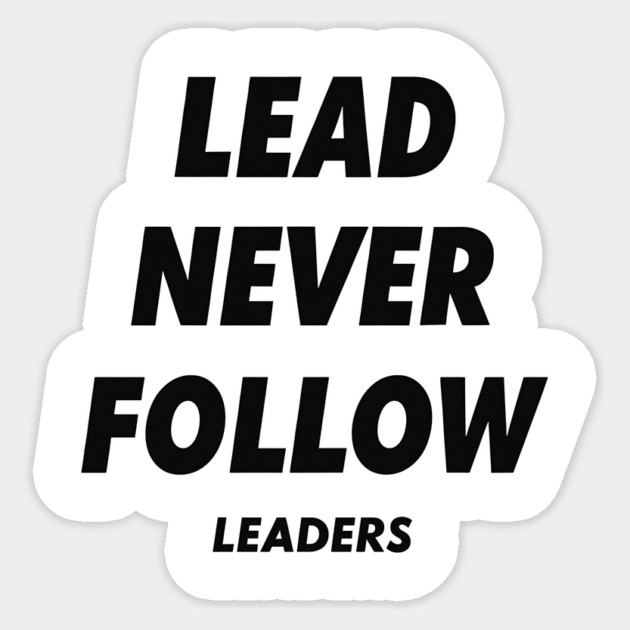 Lead Never Follow Leaders Sticker by ArtistTee ⭐⭐⭐⭐⭐