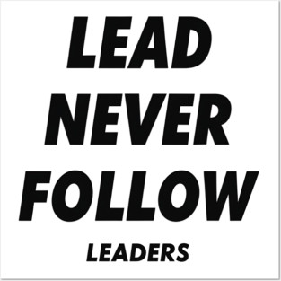 Lead Never Follow Leaders Posters and Art