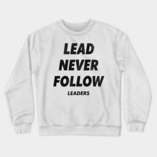 Lead Never Follow Crewneck Sweatshirt