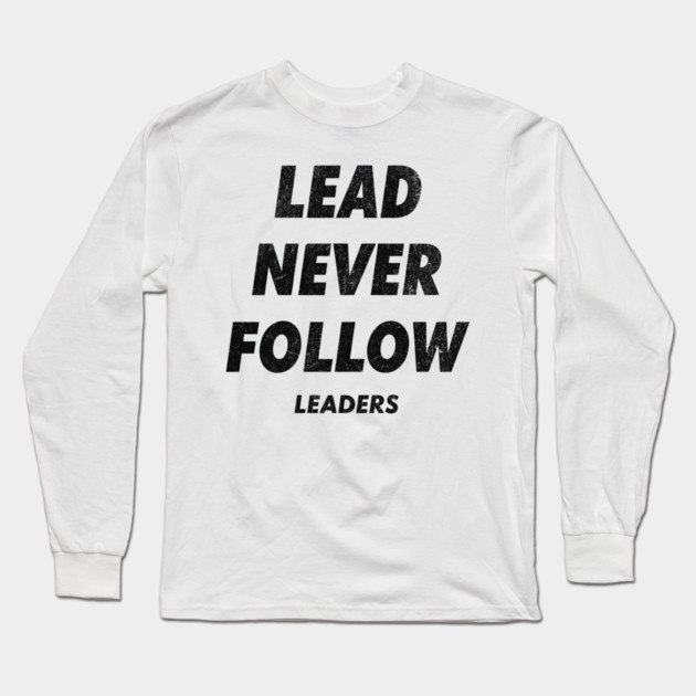 Lead Never Follow Long Sleeve T-Shirt by ArtistTee ⭐⭐⭐⭐⭐