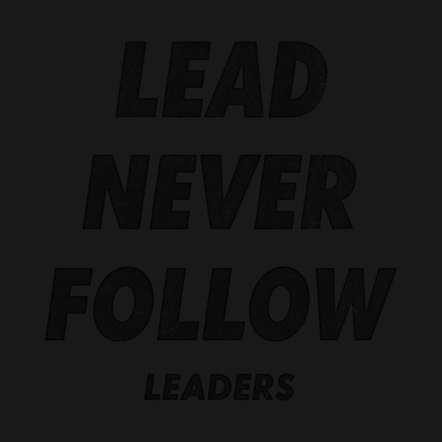 Lead Never Follow by ArtistTee ⭐⭐⭐⭐⭐