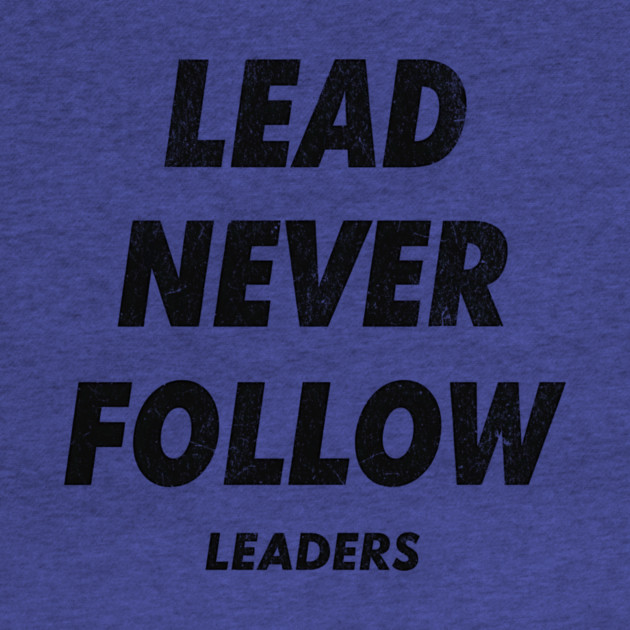 Lead Never Follow by ArtistTee ⭐⭐⭐⭐⭐