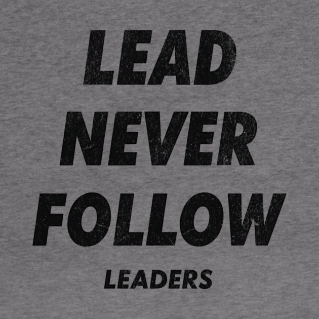 Lead Never Follow by ArtistTee ⭐⭐⭐⭐⭐