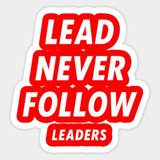 Lead-Never-Follow Sticker by ArtistTee ⭐⭐⭐⭐⭐
