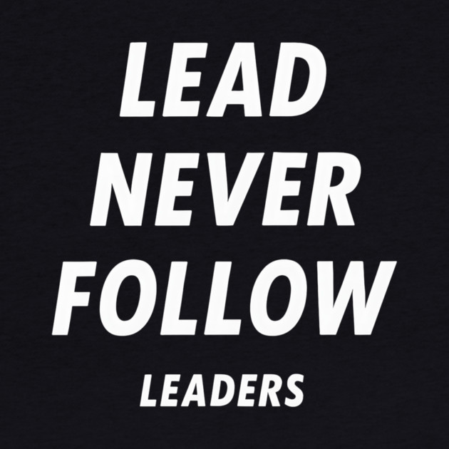 Lead-Never-Follow by ArtistTee ⭐⭐⭐⭐⭐