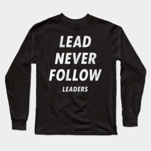 Lead Never Follow Leaders – Motivational Streetwear Quote Long Sleeve T-Shirt
