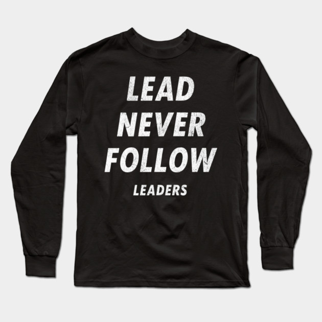 Lead Never Follow Leaders – Motivational Streetwear Quote Long Sleeve T-Shirt by ArtistTee ⭐⭐⭐⭐⭐