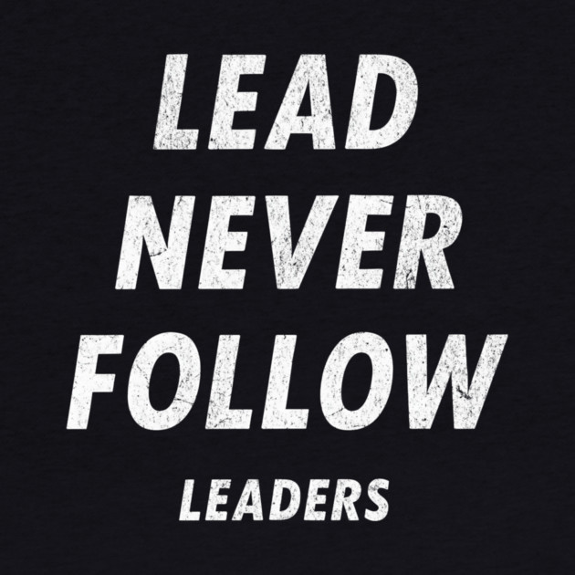 Lead Never Follow Leaders – Motivational Streetwear Quote by ArtistTee ⭐⭐⭐⭐⭐