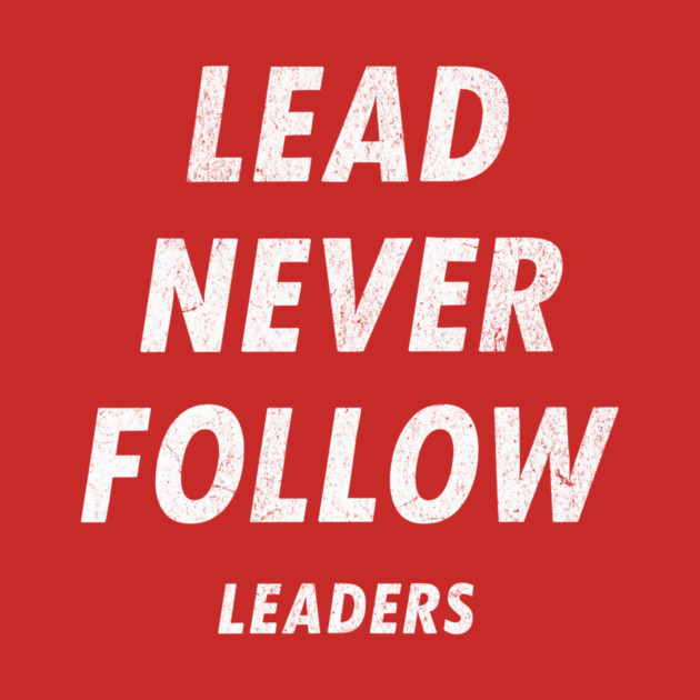 Lead Never Follow Leaders – Motivational Streetwear Quote by ArtistTee ⭐⭐⭐⭐⭐