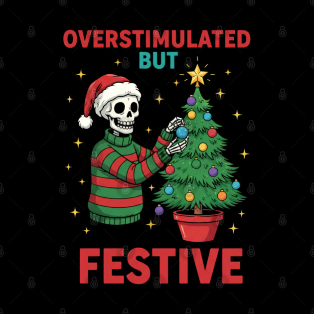Overstimulated-But-Festive by Creatifly Graphic Tees