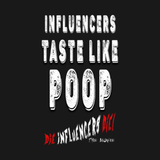 Influencer Parody Humor T‑Shirt – “Influencers Taste Like Poop” Die Influencers Die The Movie Official Tee T-Shirt