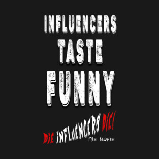 Influencer Parody Humor T‑Shirt – “Influencers Taste Funny” Die Influencers Die The Movie Official Tee T-Shirt