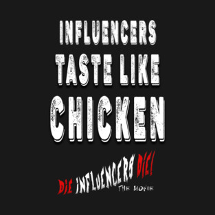 Influencer Parody Humor T‑Shirt – “Influencers Taste Like Chicken” Die Influencers Die The Movie Official Tee T-Shirt