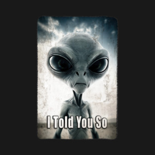 Funny Alien T-shirt - "I told you so" Extraterrestrial Abduction Invader T-Shirt