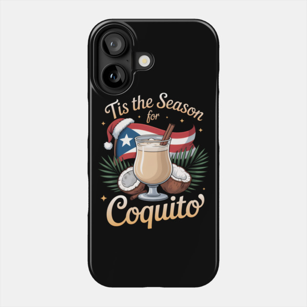 Tis the Season for Coquito Funny Puerto Rican Christmas Coquito Lover Phone Case by creative