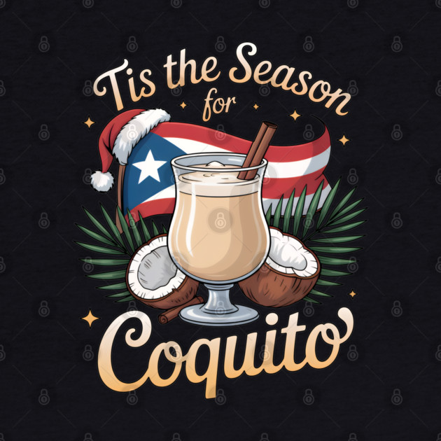 Tis the Season for Coquito Funny Puerto Rican Christmas Coquito Lover by creative