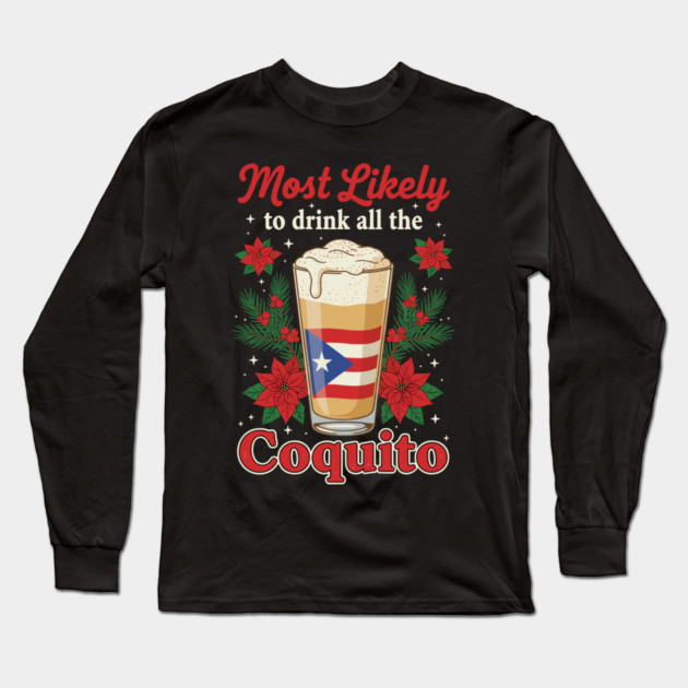 Most Likely to Drink All the Coquito Funny Puerto Rican Christmas Long Sleeve T-Shirt by creative